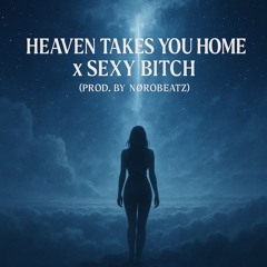 Heaven Takes You Home x Sexy Bitch (prod. by NØROBEATZ)