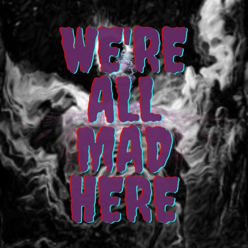 We're All Mad Here