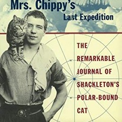 DOWNLOAD PDF 📰 Mrs. Chippy's Last Expedition: The Remarkable Journal of Shackleton's