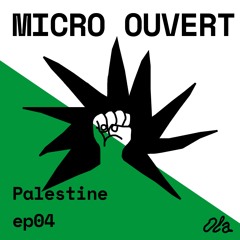 MICRO OUVERT ep04 — Palestine