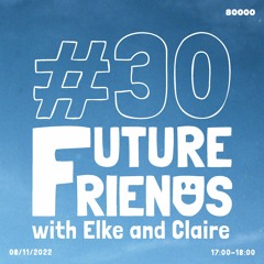 Future Friends Nr. 30 w/ Elke & Claire