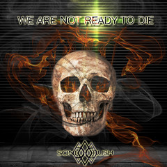 We Are Not Ready to Die