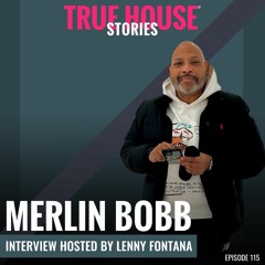 Merlin Bobb Interviewed By Lenny Fontana For True House Stories® # 115