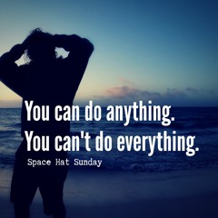 Space Hat Sunday: You Can Do Anything.  You Can't Do Everything.