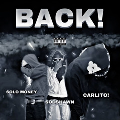 Carlito! x $olo Money x Soo$hawn! - BACK!