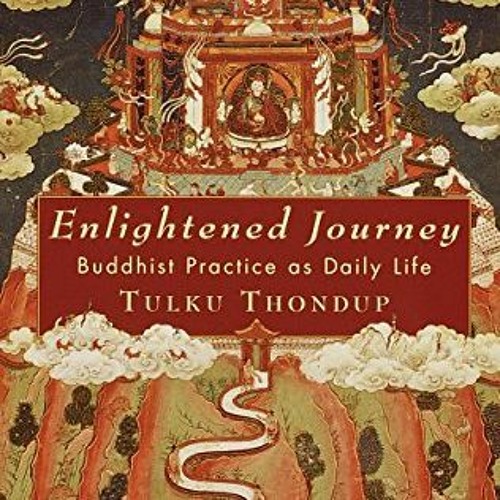 [GET] [PDF EBOOK EPUB KINDLE] Enlightened Journey: Buddhist Practice as Everyday Life by  Tulku Thon