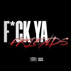 Fck Ya Friends (ft.ThousandaireJay)