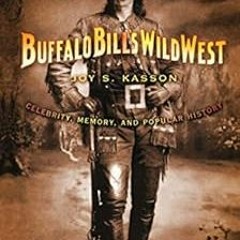 ❤️ Download Buffalo Bill's Wild West: Celebrity, Memory, and Popular History by Joy S. Kasso