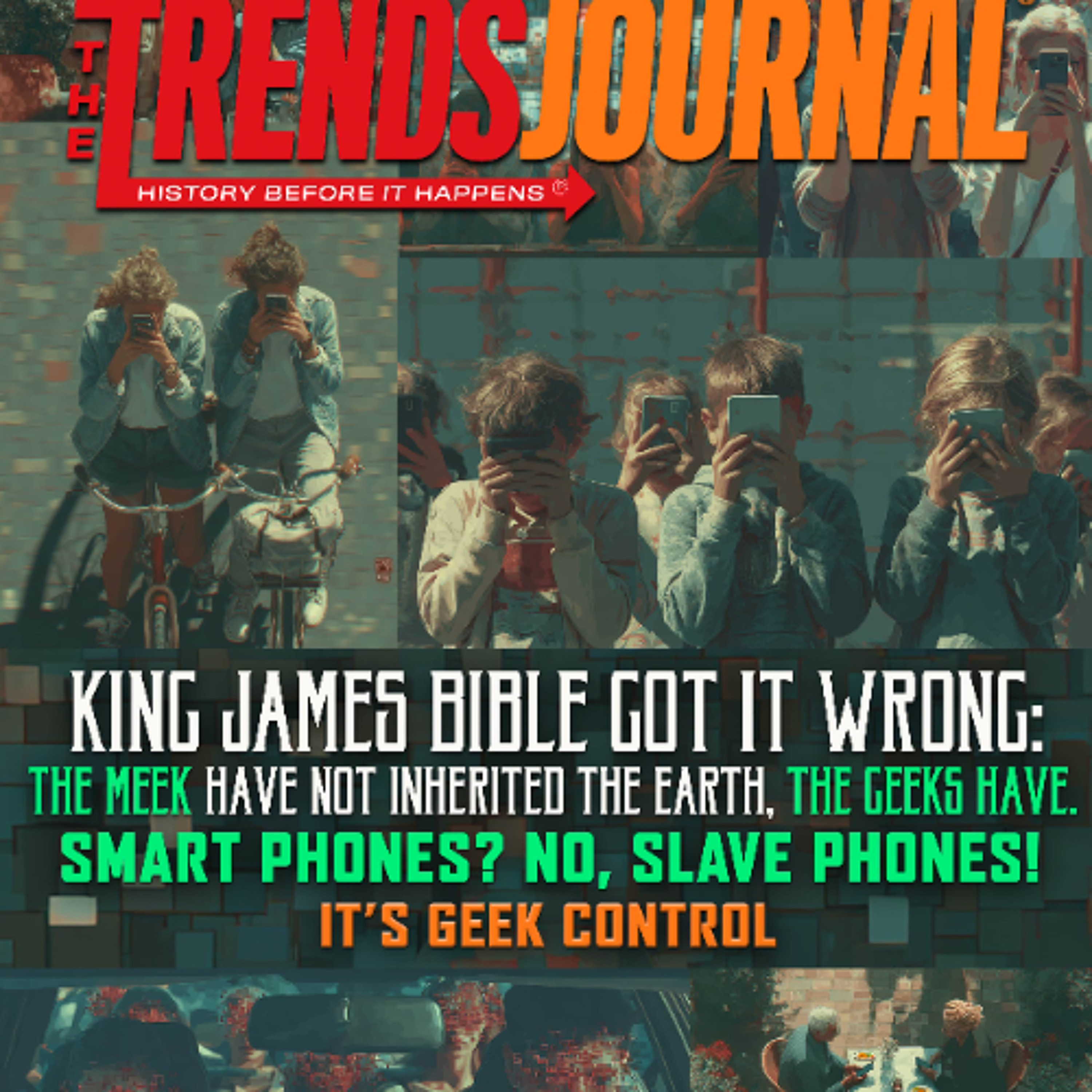 THE MEEK HAVE NOT INHERITED THE EARTH, THE GEEKS HAVE. SMART PHONES? NO, SLAVE PHONES.