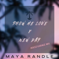 Show Me Love X New Day - Maya Randle