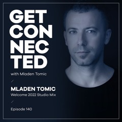 Get Connected with Mladen Tomic - 140 - Welcome 2022 Studio Mix