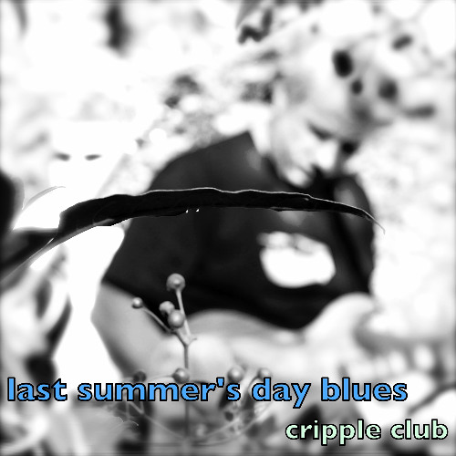LAST SUMMER'S DAY BLUES - CRIPPLE CLUB