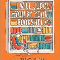 READ PDF 🖌️ I Will Judge You by Your Bookshelf by Grant Snider PDF EBOOK EPUB KINDLE