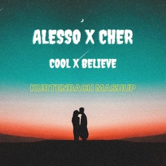 Alesso X Cher - Cool X Believe (KURTENBACH Mashup)