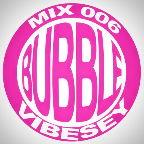 Bubble Mix 006: Vibesey