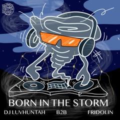 BORN IN THE STORM - MIX DJ LUVHUNTAH B2B FRIDOLIN
