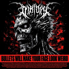 BULLETS WILL MAKE YOUR FACE LOOK WEIRD