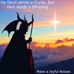 Da Devil sends a Curse, But God sends a Blessing
