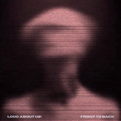 LOUD ABOUT US! - FRONT TO BACK