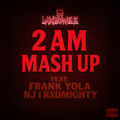 2 AM. Mash Up (Feat. Frank Yola, NJ & RXOMighty)