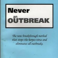 READ DOWNLOAD% Never an Outbreak: The New Breakthrough Method that Stops the Herpes Virus and E