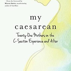 [Read] KINDLE PDF EBOOK EPUB My Caesarean: Twenty-One Mothers on the C-Section Experi