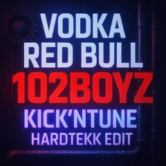 102Boyz - Vodka Red Bull Kickntune Hardtekk Edit