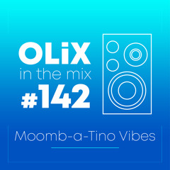 OLiX in the Mix - 142 - Moomb-a-Tino Vibes