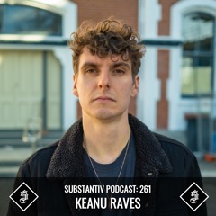 SUBSTANTIV podcast 261 KEANU RAVES