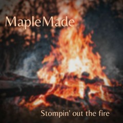 MapleMade - Stompin' Out The Fire