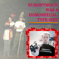 EURONYMOUS WAS A HOMOSEXUAL TYPE SHIT (FEAT. THE REALEST CRACKER)