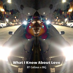 BT Callous X BIG - What I Know About Love