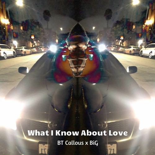 BT Callous X BIG - What I Know About Love