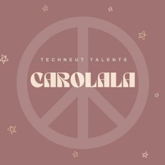 Techneut Talents| CAROLALA