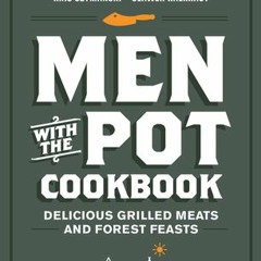 (Download) Men with the Pot Cookbook: Delicious Grilled Meats and Forest Feasts - Kris Szymanski