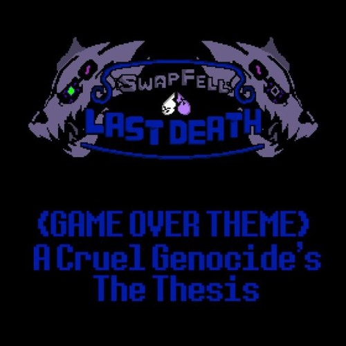 [SwapFell: Last Death] Reloaded - Game Over Theme: A Cruel Genocide's The Thesis