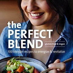 [Get] EPUB 📘 The Perfect Blend: 100 Blender Recipes to Energize and Revitalize by  T