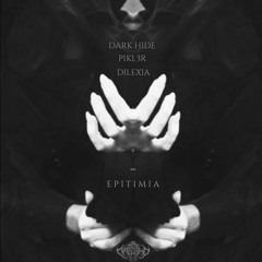 Dark Hide x PIKL3R x Dilexia - Epitimia
