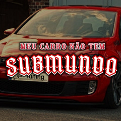 MEU CARRO NÃO TEM SUBMUNDO