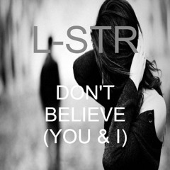 L-STR - Don't Believe (You & I)