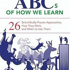 The ABCs of How We Learn: 26 Scientifically Proven Approaches, How They Work, and When to Use T