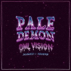 Owl Vision - Pale Demon (slowed + reverb)