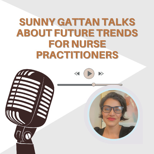 Sunny Gattan Talks About Future Trends for Nurse Practitioners