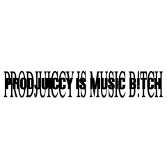 PRODJUICCYISMUSICB!TCH
