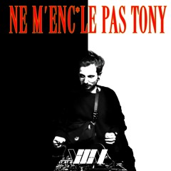 NE M'ENC*LE PAS TONY
