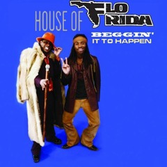 House Of Flo Rida - Beggin' It To Happen