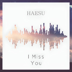 I miss you