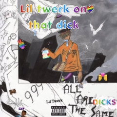 Lil Twerk - All Dicks Are The Same