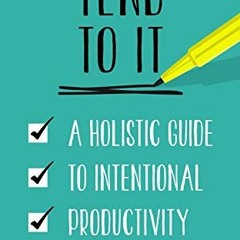 VIEW [PDF EBOOK EPUB KINDLE] Tend to It: A Holistic Guide to Intentional Productivity by  Kate Litte