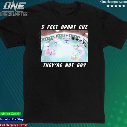Stream 5 Feet Apart Cuz They re Not Gay Shirt by OneChamptee